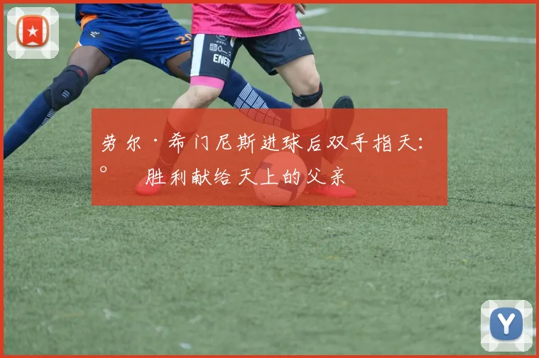 劳尔·希门尼斯进球后双手指天：将胜利献给天上的父亲