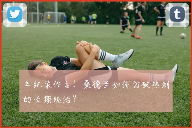 年纪录作古！桑德兰如何打破热刺的长期统治？