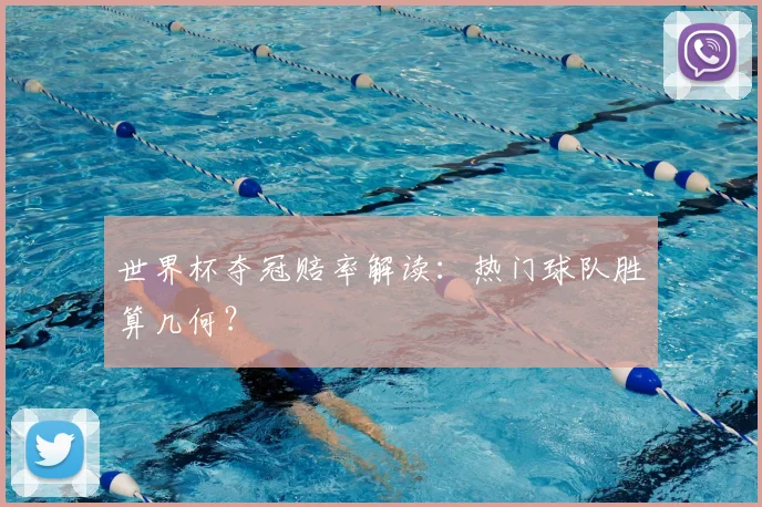世界杯夺冠赔率解读：热门球队胜算几何？